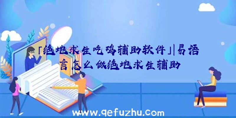 「绝地求生吃鸡辅助软件」|易语言怎么做绝地求生辅助